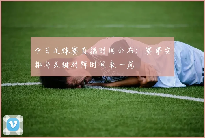 今日足球赛直播时间公布:赛事安排与关键对阵时间表一览