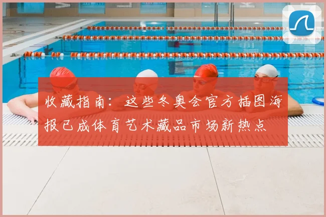 收藏指南:这些冬奥会官方插图海报已成体育艺术藏品市场新热点