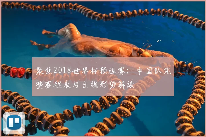 聚焦2018世界杯预选赛：中国队完整赛程表与出线形势解读