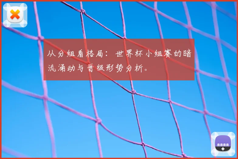 从分组看格局:世界杯小组赛的暗流涌动与晋级形势分析。