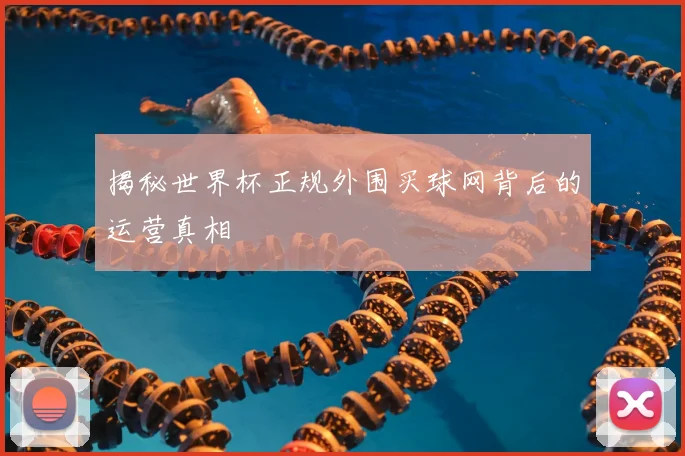 揭秘世界杯正规外围买球网背后的运营真相