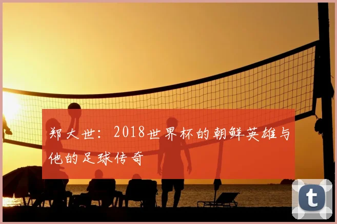 郑大世：2018世界杯的朝鲜英雄与他的足球传奇
