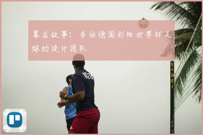 幕后故事：专访德国彩绘世界杯足球的设计团队