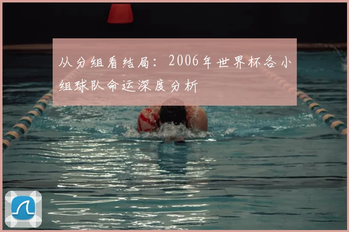 从分组看结局:2006年世界杯各小组球队命运深度分析